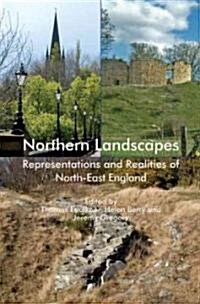 Northern Landscapes : Representations and Realities of North-East England (Hardcover)