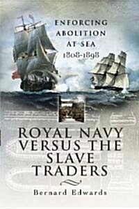 Royal Navy Versus the Slave Traders : Enforcing Abolition at Sea 1808-1898 (Hardcover)