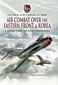 Air Combat Over the Eastern Front and Korea : a Soviet Fighter Pilot Remembers (Hardcover)