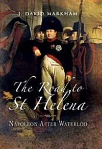 Road to St Helena, The: Napoleon After Waterloo (Hardcover)