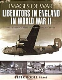 Liberators in England in World War II : Rare Photographs from Wartime Archives (Paperback)