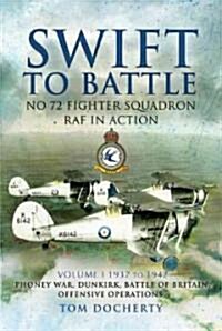 Swift to Battle: No. 72 Fighter Squadron RAF in Action: Volume 1 - 1937 - 1942, Phoney War, Dunkirk, Battle of Britain and Offensive Operations (Hardcover)