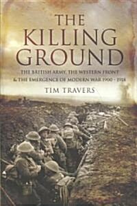 Killing Ground: The British Army, The Western Front & Emergence of Modern War, 1900-1918 (Paperback)