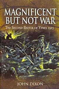 Magnificent but Not War: the Second Battle of Ypres 1915 (Paperback)