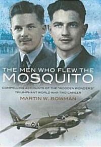 Men Who Flew the Mosquito: Compelling Account of the Wooden Wonders Triumphant World War 2 Career (Paperback)