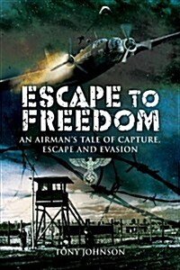 Escape to Freedom: An Airmans Tale of Capture, Escape and Evasion (Paperback)