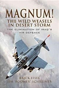 Magnum! The Wild Weasels in Desert Storm : The Elimination of Iraqs Air Defence (Hardcover)