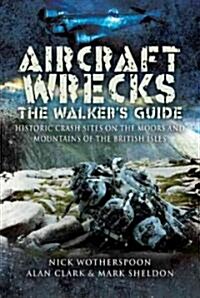 Aircraft Wrecks: The Walkers Guide : Historic Crash Sites on the Moors and Mountains of the British Isles (Hardcover)