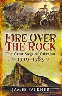 Fire Over the Rock: the Great Siege of Gibraltar 1779-1783 (Hardcover)