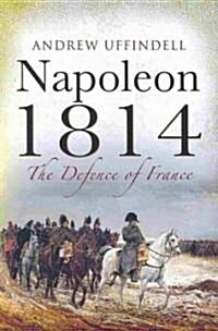 Napoleon 1814: the Defence of France (Hardcover)