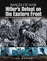 Hitlers Defeat on the Eastern Front: Images of War Series (Paperback)