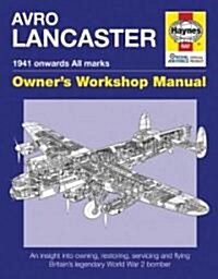 Lancaster Manual : An Insight into Owning, Restoring, Servicing and Flying Britains Legendary World War II Bomber (Hardcover)