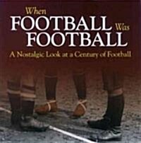 When Football Was Football : A Nostalgic Look at a Century of Football (Hardcover)