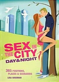 Sex in the City : Day and Night - 365 Positions, Places and Scenarios for Round-the-clock Sex (Paperback)