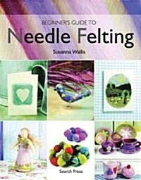Beginners Guide to Needle Felting (Paperback)