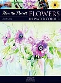 How to Paint: Flowers in Water Colour (Paperback)