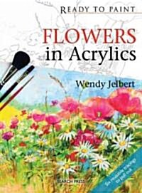 Ready to Paint: Flowers in Acrylics (Paperback)