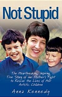 Not Stupid : The Story of One Mothers Fight to Rescue the Lives of Her Children from Autism (Hardcover)