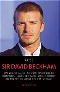 Arise Sir David Beckham : Footballer, Celebrity, Legend - The Biography of Britains Best Loved Sporting Icon (Paperback)
