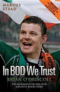 In BOD We Trust: Brian ODriscoll: The Biography of Irelands Greatest Rugby Hero (Paperback)