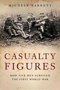 Casualty Figures : How Five Men Survived the First World War (Hardcover)