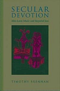 Secular Devotion : Afro-Latin Music and Imperial Jazz (Hardcover)
