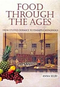 Food Through the Ages : Stuffed Dormice to Pineapple Hedgehogs (Hardcover)