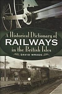 The Historical Dictionary of Railways in the British Isles (Hardcover)