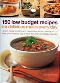 150 Low Budget Recipes for Delicious Meals Every Day : How to Create Tempting and Inexpensive Dishes for Every Kind of Meal (Paperback)