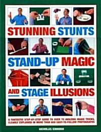 Stunning Stunts, Stand-up Magic and Stage Illusions : A Fantastic Step-by-step Guide to Over 80 Amazing Magic Tricks (Paperback)