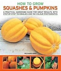 How to Grow Squashes and Pumpkins : A Practical Gardening Guide for Great Results, with Step-by-step Techniques (Paperback)