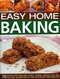 Easy Home Baking : 70 Fabulous Cakes, Cookies, Breads, Pies and Muffins (Paperback)