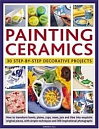 Painting Ceramics : 30 Step-by-step Decorative Projects (Paperback)