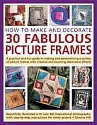 How to Make and Decorate 30 Fabulous Picture Frames (Paperback)
