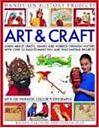 Art and Craft : Discover the Things People Made and the Games They Played Around the World, with 25 Great Step-by-step Projects (Paperback)