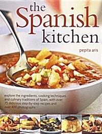 Spanish Kitchen : Explore the Ingredients, Cooking Techniques and Culinary Traditions of Spain, with Over 100 Delicious Step-by-step Recipes (Paperback)