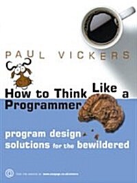 How to Think Like a Programmer: Program Design Solutions for the Bewildered (Paperback)