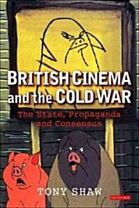 British Cinema and the Cold War : The State, Propaganda and Consensus (Paperback)