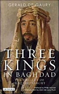 Three Kings in Baghdad : The Tragedy of Iraqs Monarchy (Paperback)