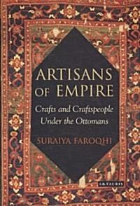 Artisans of Empire: Crafts and Craftspeople Under the Ottomans (Hardcover)