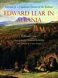 Edward Lear in Albania : Journals of a Landscape Painter in the Balkans (Hardcover)