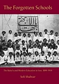 The Forgotten Schools : The BahaIs and Modern Education in Iran, 1899-1934 (Hardcover)