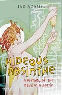 Hideous Absinthe : A History of the Devil in a Bottle (Paperback)