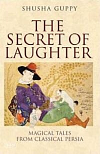 The Secret of Laughter : Magical Tales from Classical Persia (Paperback)