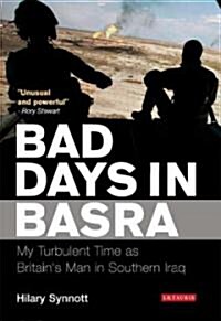 Bad Days in Basra : My Turbulent Time as Britains Man in Southern Iraq (Hardcover)