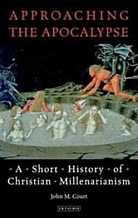 Approaching the Apocalypse : A Short History of Christian Millenarianism (Paperback)