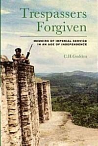 Trespassers Forgiven : Memoirs of Imperial Service in an Age of Independence (Hardcover)