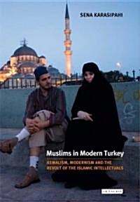 Muslims in Modern Turkey : Kemalism, Modernism and the Revolt of the Islamic Intellectuals (Hardcover)