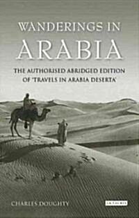 Wanderings in Arabia : The Authorised Abridged Edition of travels in Arabia Deserta (Hardcover)