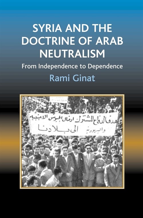 Syria and the Doctrine of Arab Neutralism: From Independence to Dependence (Hardcover)